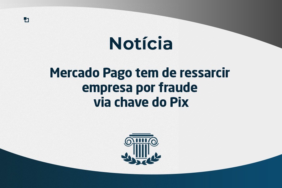 Mercado Pago tem de ressarcir empresa por fraude via chave do Pix