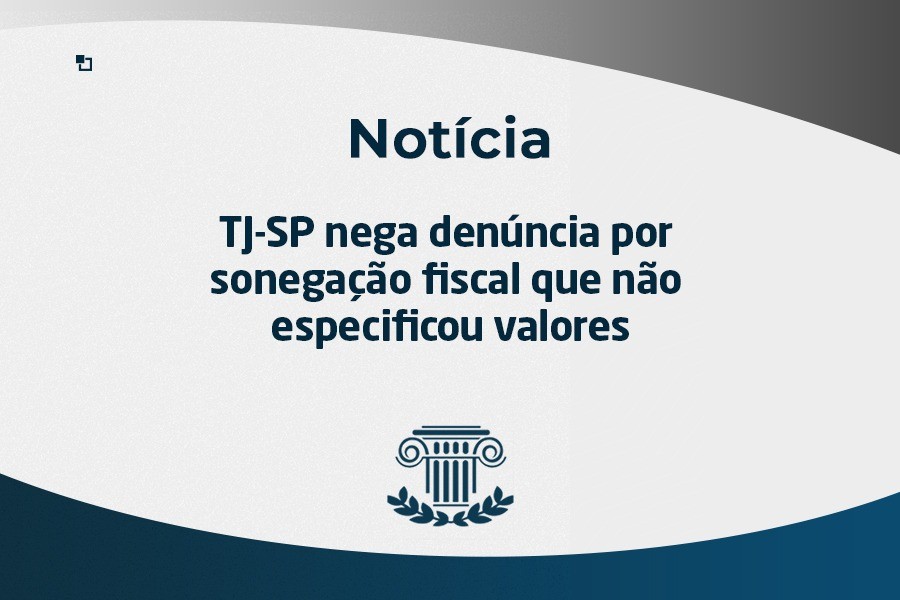 TJ-SP nega denúncia por sonegação fiscal que não especificou valores