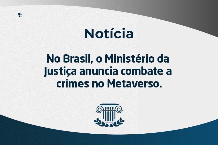 No Brasil, o Ministério da Justiça anuncia combate a crimes no Metaverso