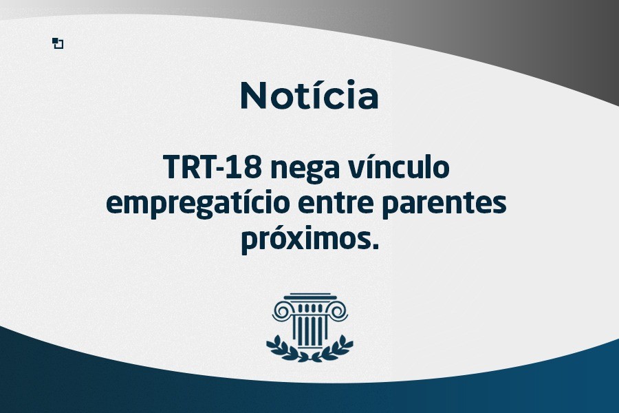 TRT-18 nega vínculo empregatício entre parentes próximos